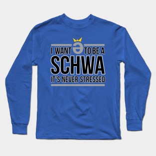 I Want to be a Schwa  It's Never Stressed Long Sleeve T-Shirt